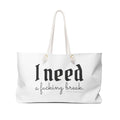 I Need a Fucking Break - Weekender Bag - Metal Marvels - Bold mantras for bold women.